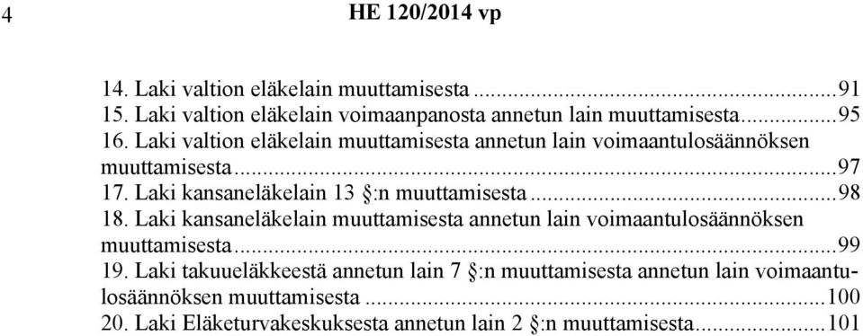 Laki kansaneläkelain 13 :n muuttamisesta...98 18. Laki kansaneläkelain muuttamisesta annetun lain voimaantulosäännöksen muuttamisesta.