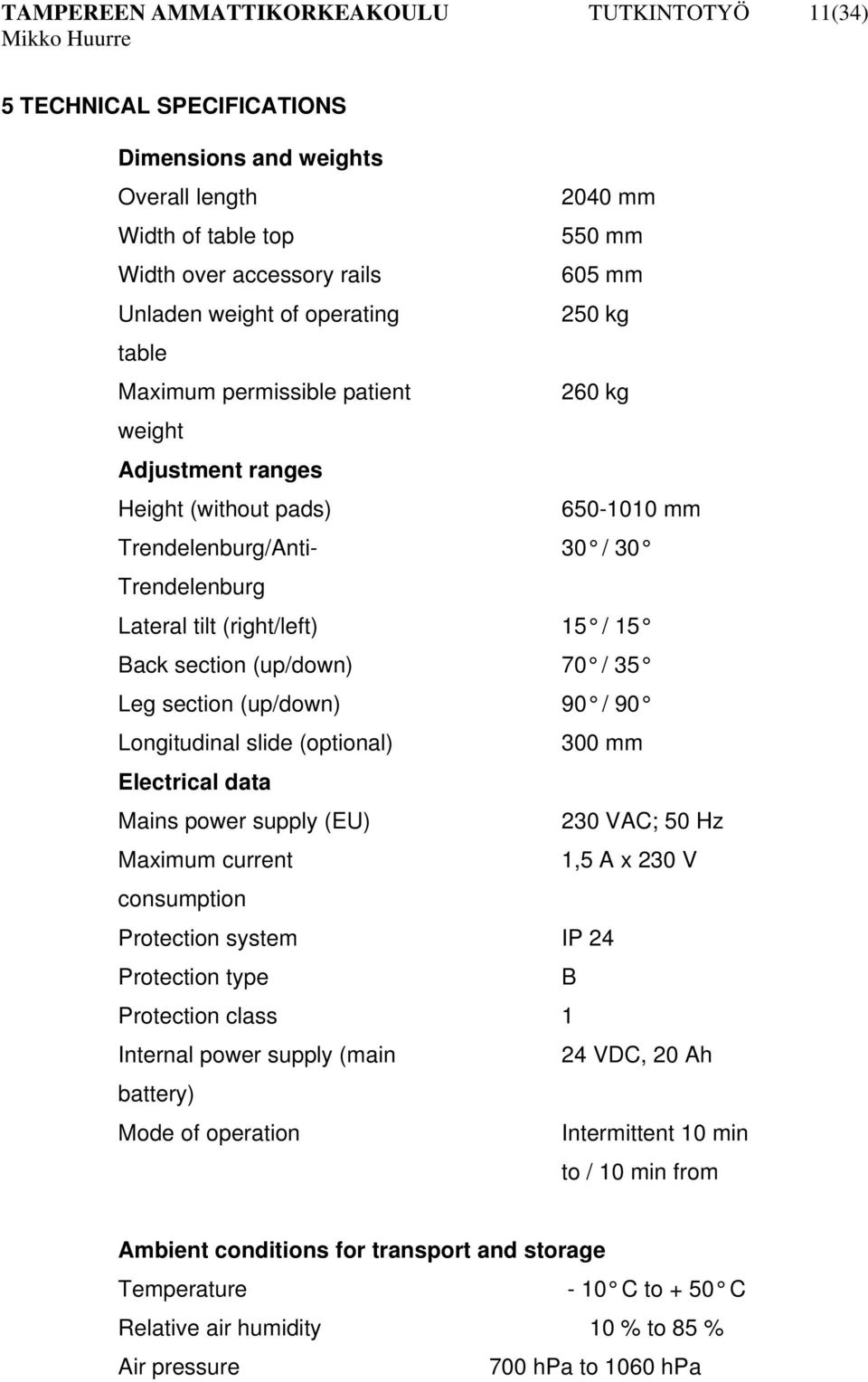 section (up/down) 70 / 35 Leg section (up/down) 90 / 90 Longitudinal slide (optional) 300 mm Electrical data Mains power supply (EU) 230 VAC; 50 Hz Maximum current 1,5 A x 230 V consumption