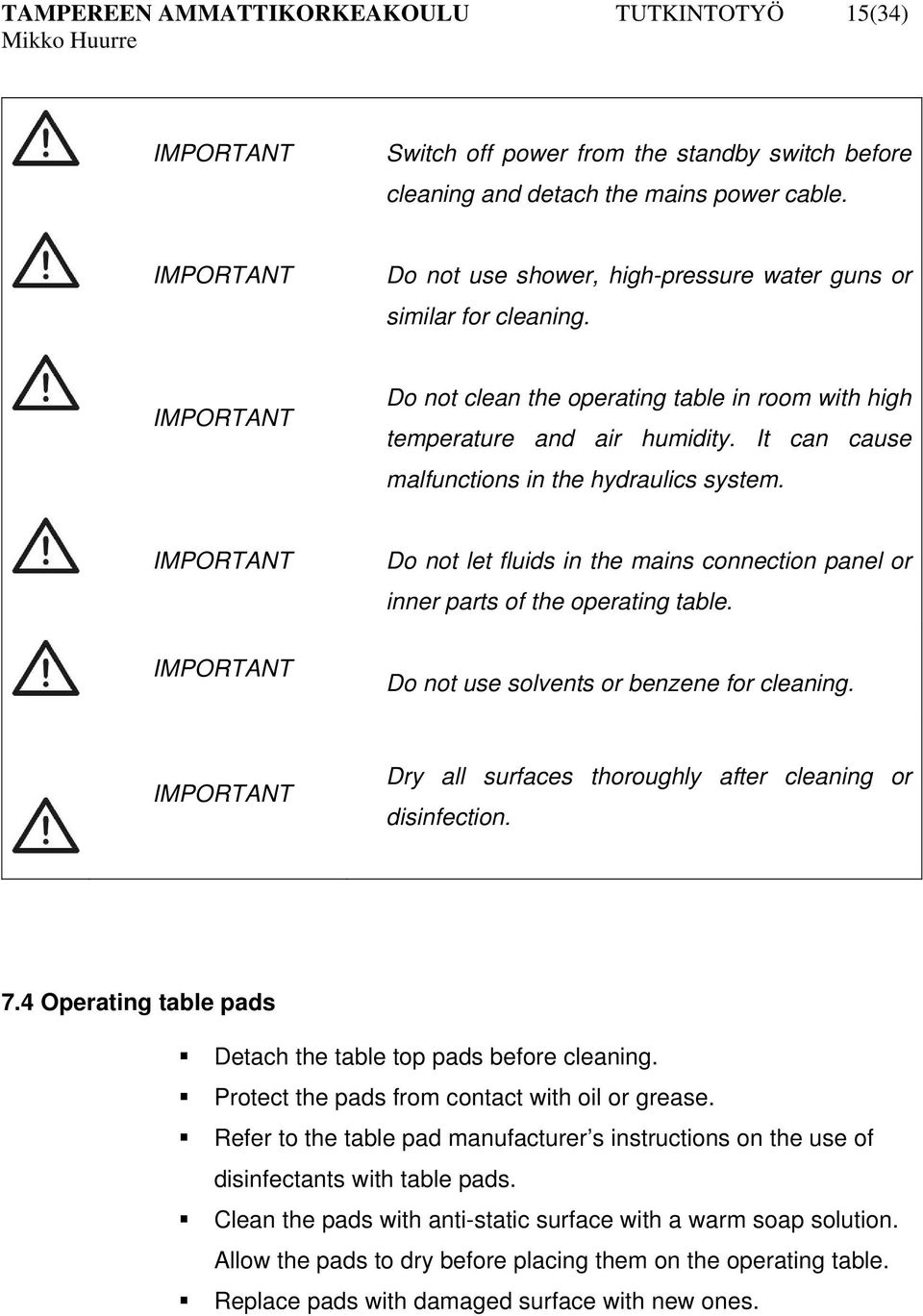 It can cause malfunctions in the hydraulics system. IMPORTANT Do not let fluids in the mains connection panel or inner parts of the operating table.