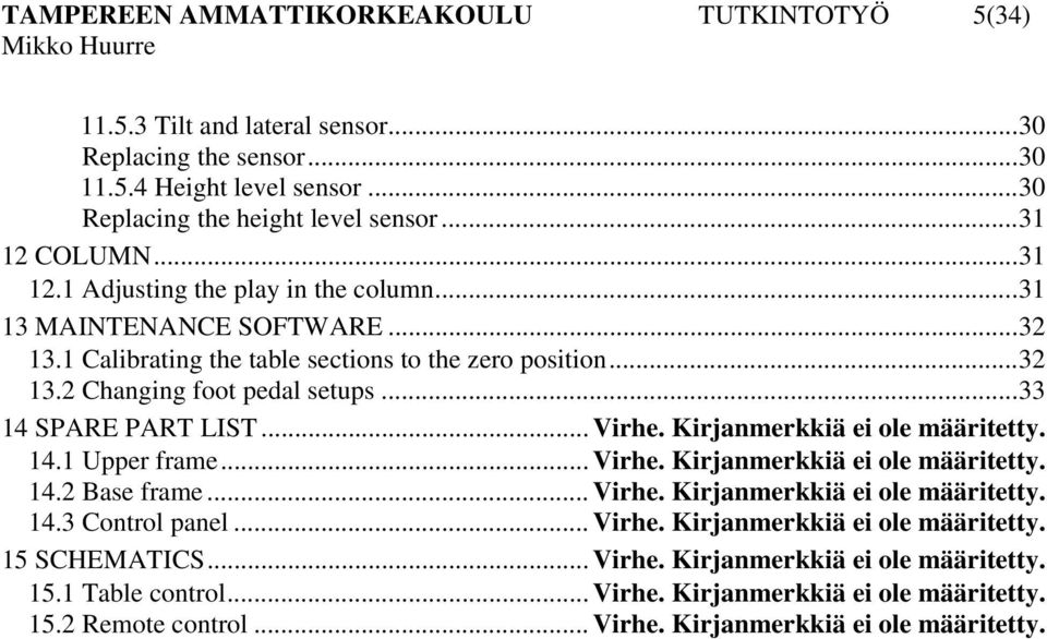 ..33 14 SPARE PART LIST... Virhe. Kirjanmerkkiä ei ole määritetty. 14.1 Upper frame... Virhe. Kirjanmerkkiä ei ole määritetty. 14.2 Base frame... Virhe. Kirjanmerkkiä ei ole määritetty. 14.3 Control panel.