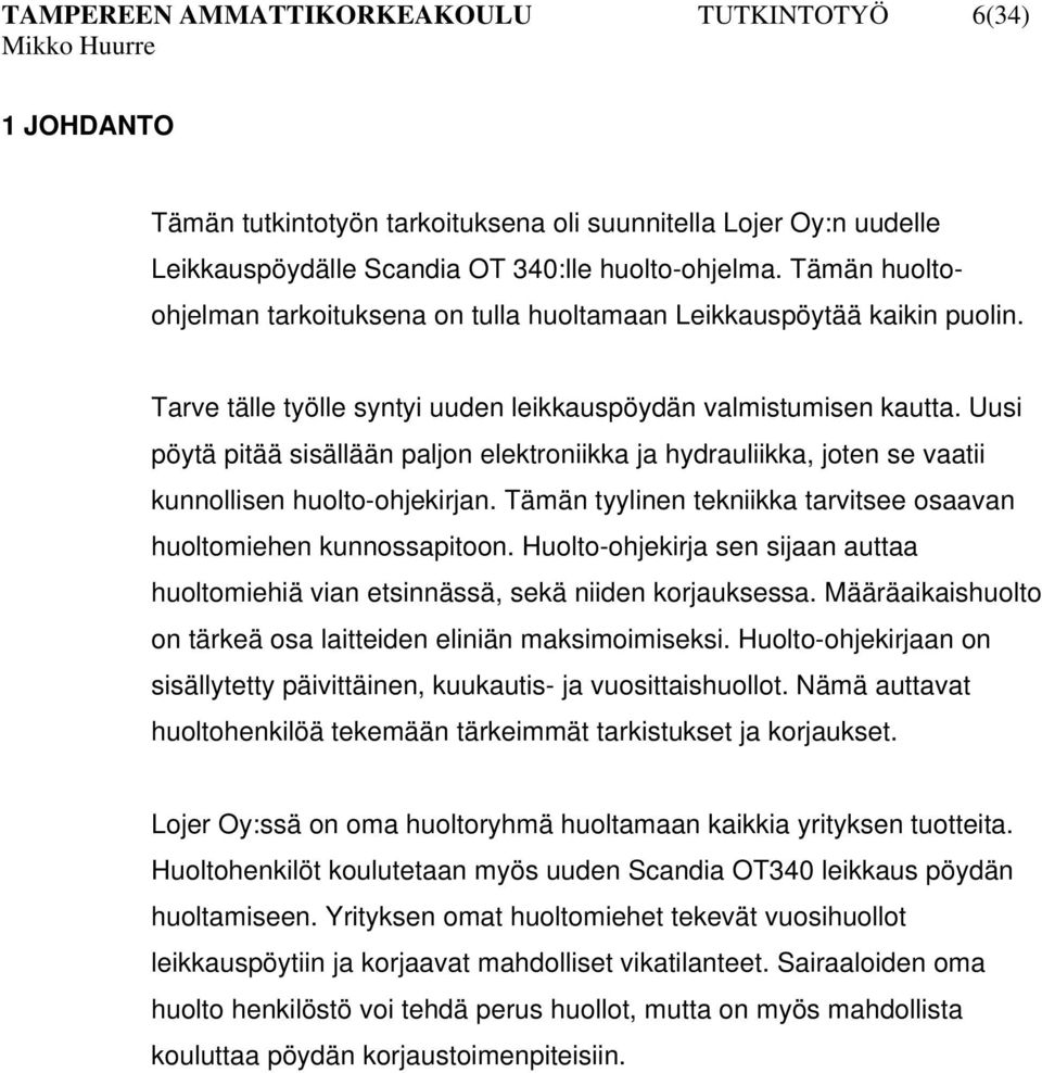 Uusi pöytä pitää sisällään paljon elektroniikka ja hydrauliikka, joten se vaatii kunnollisen huolto-ohjekirjan. Tämän tyylinen tekniikka tarvitsee osaavan huoltomiehen kunnossapitoon.