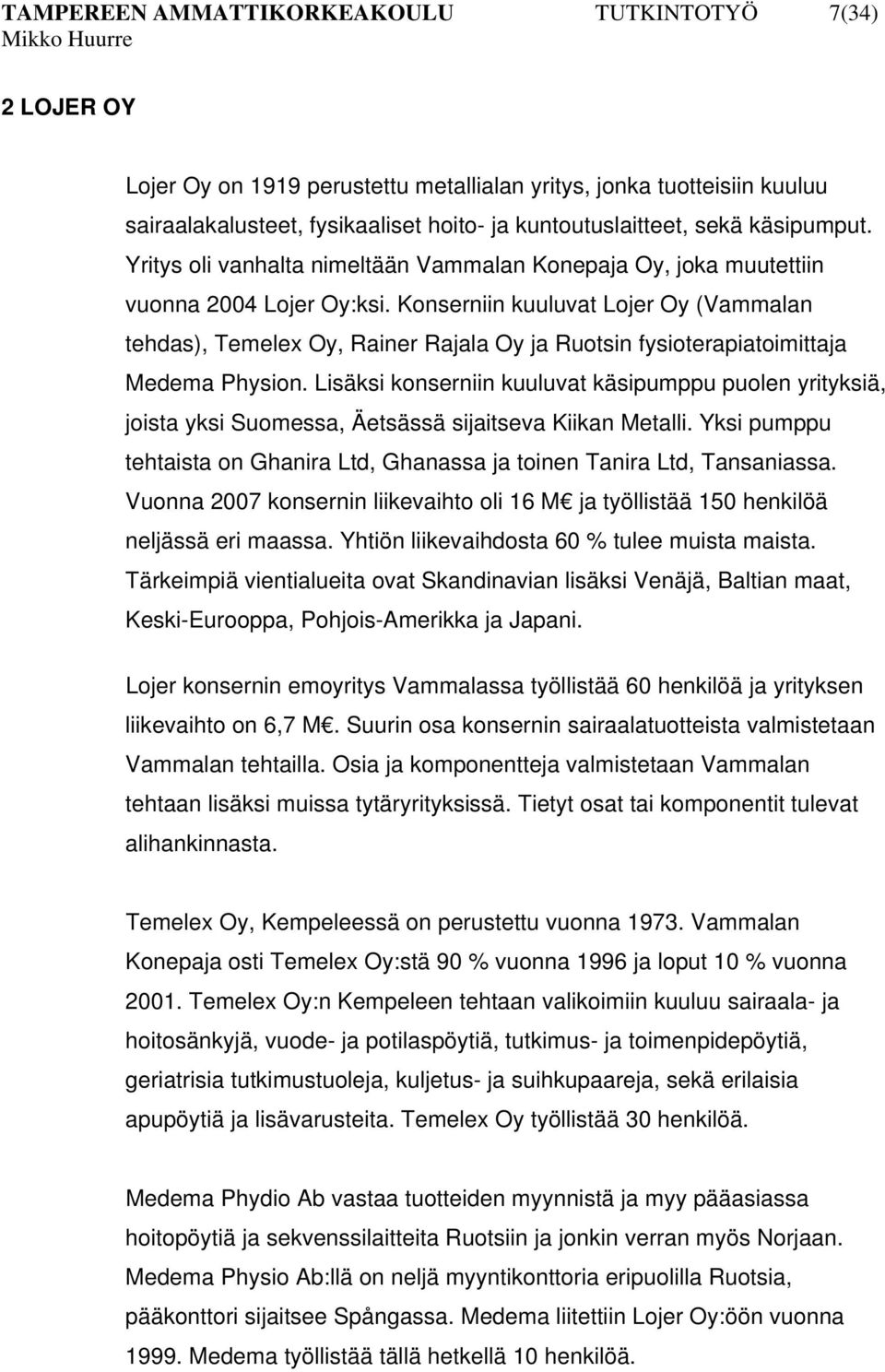 Konserniin kuuluvat Lojer Oy (Vammalan tehdas), Temelex Oy, Rainer Rajala Oy ja Ruotsin fysioterapiatoimittaja Medema Physion.