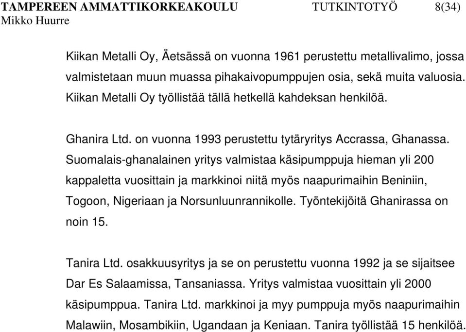 Suomalais-ghanalainen yritys valmistaa käsipumppuja hieman yli 200 kappaletta vuosittain ja markkinoi niitä myös naapurimaihin Beniniin, Togoon, Nigeriaan ja Norsunluunrannikolle.