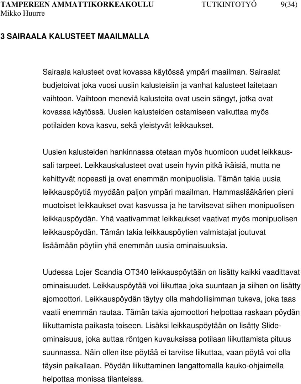 Uusien kalusteiden ostamiseen vaikuttaa myös potilaiden kova kasvu, sekä yleistyvät leikkaukset. Uusien kalusteiden hankinnassa otetaan myös huomioon uudet leikkaussali tarpeet.