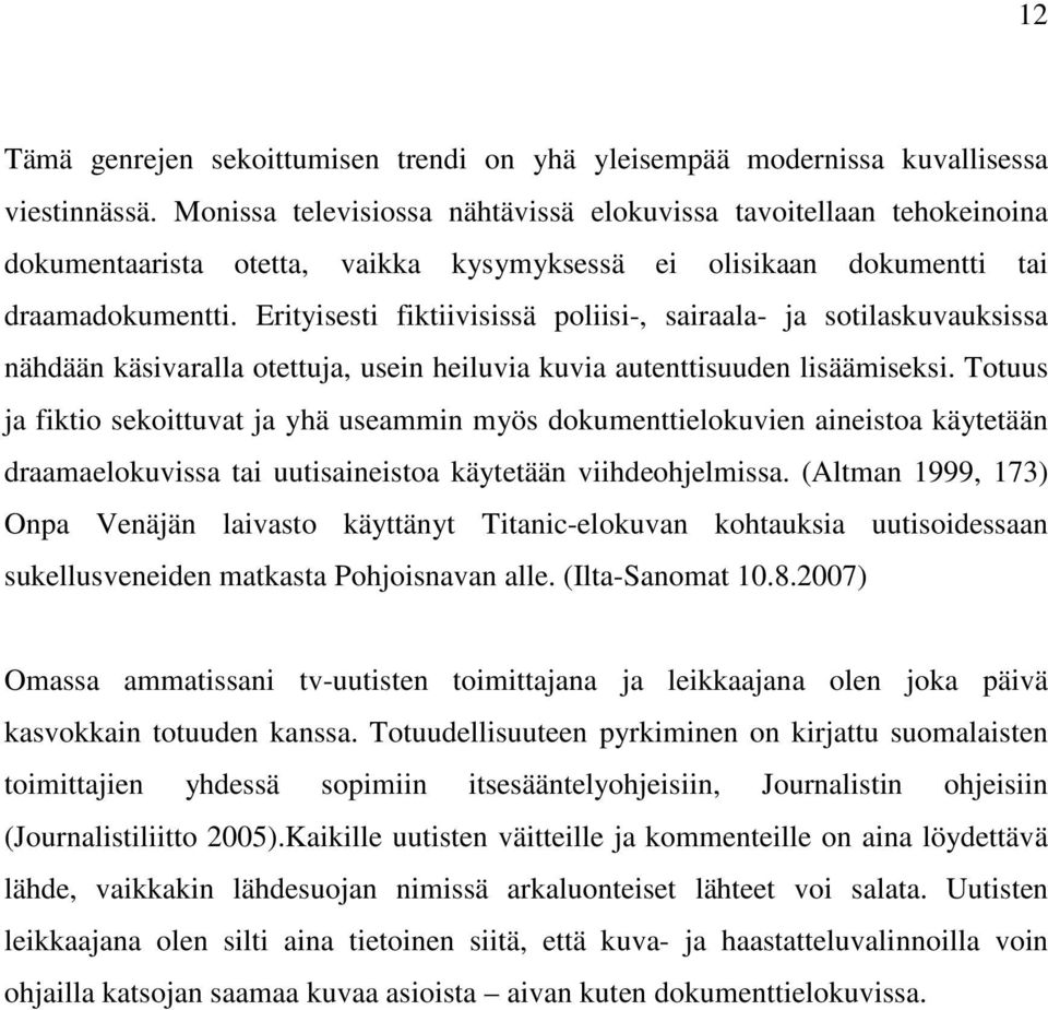 Erityisesti fiktiivisissä poliisi-, sairaala- ja sotilaskuvauksissa nähdään käsivaralla otettuja, usein heiluvia kuvia autenttisuuden lisäämiseksi.