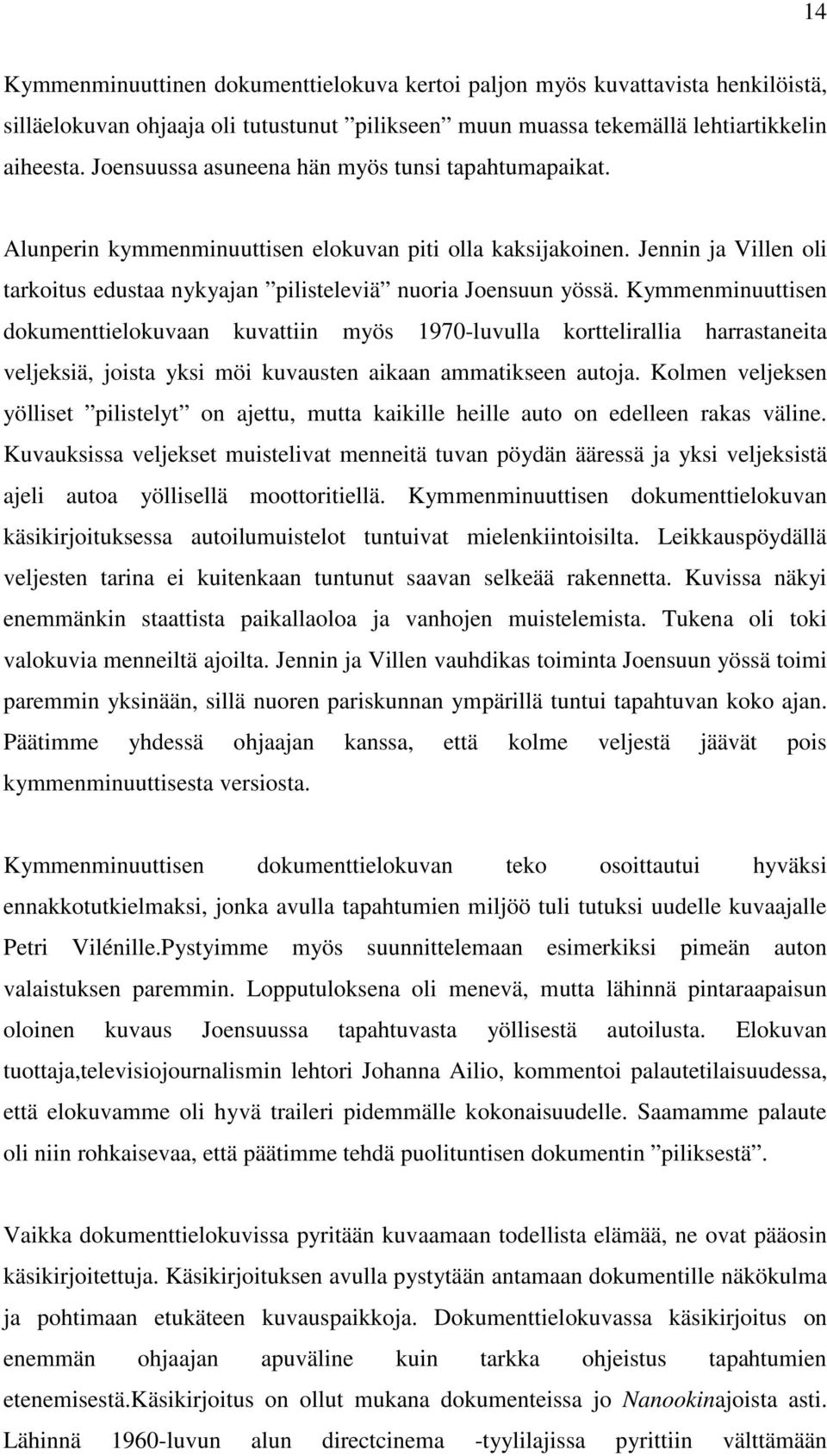 Kymmenminuuttisen dokumenttielokuvaan kuvattiin myös 1970-luvulla korttelirallia harrastaneita veljeksiä, joista yksi möi kuvausten aikaan ammatikseen autoja.