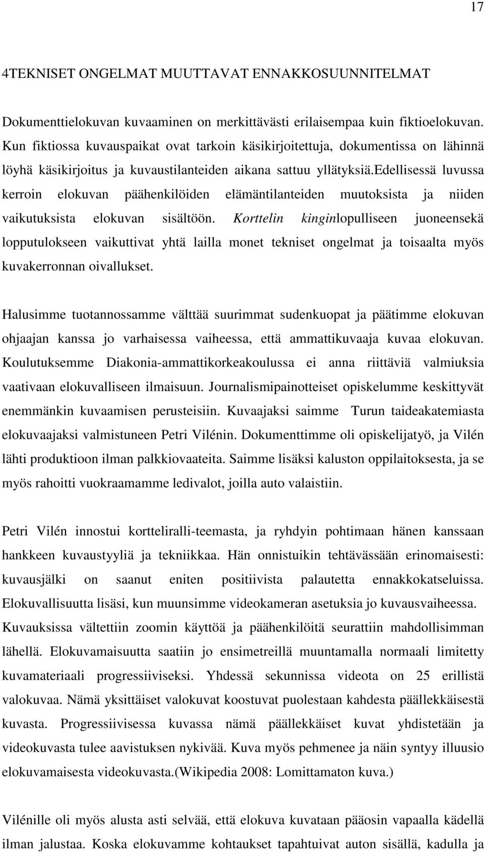 edellisessä luvussa kerroin elokuvan päähenkilöiden elämäntilanteiden muutoksista ja niiden vaikutuksista elokuvan sisältöön.