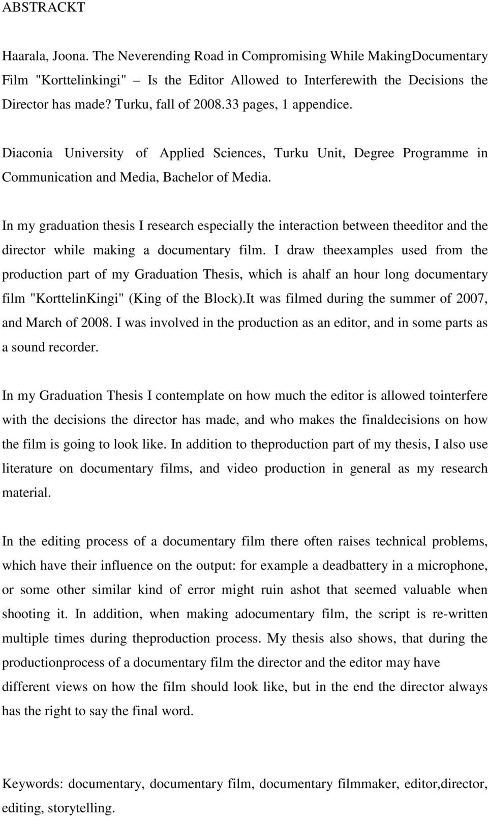 In my graduation thesis I research especially the interaction between theeditor and the director while making a documentary film.