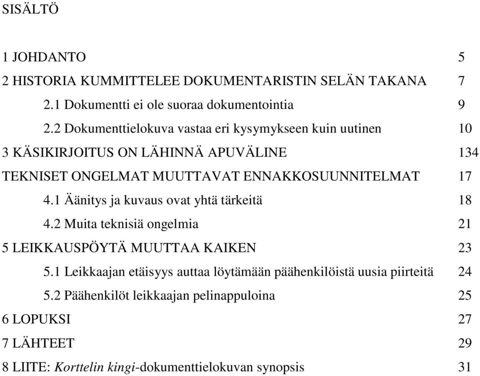 ENNAKKOSUUNNITELMAT 17 4.1 Äänitys ja kuvaus ovat yhtä tärkeitä 18 4.2 Muita teknisiä ongelmia 21 5 LEIKKAUSPÖYTÄ MUUTTAA KAIKEN 23 5.