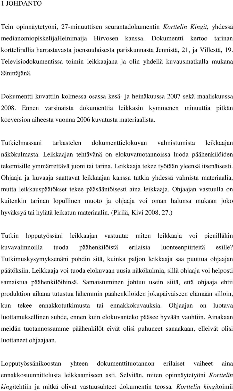 Televisiodokumentissa toimin leikkaajana ja olin yhdellä kuvausmatkalla mukana äänittäjänä. Dokumentti kuvattiin kolmessa osassa kesä- ja heinäkuussa 2007 sekä maaliskuussa 2008.