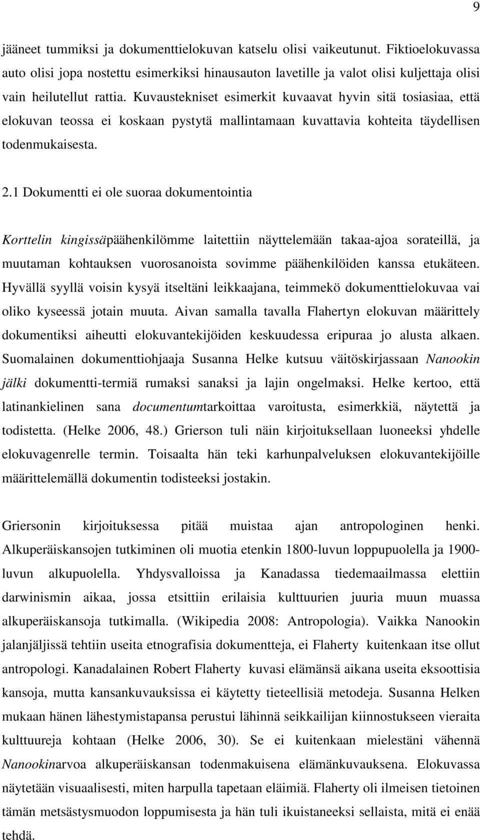 1 Dokumentti ei ole suoraa dokumentointia Korttelin kingissäpäähenkilömme laitettiin näyttelemään takaa-ajoa sorateillä, ja muutaman kohtauksen vuorosanoista sovimme päähenkilöiden kanssa etukäteen.