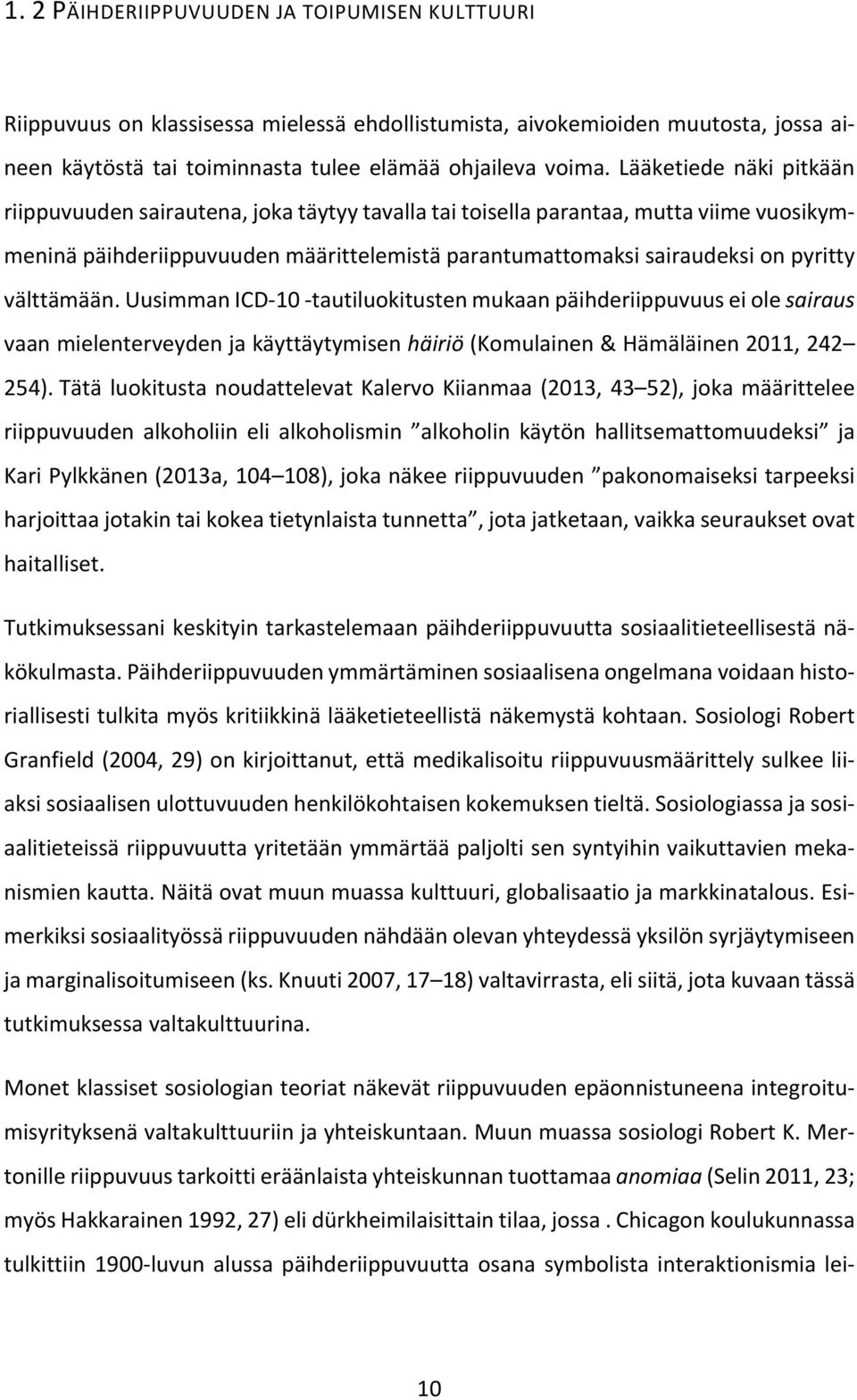 välttämään. Uusimman ICD-10 -tautiluokitusten mukaan päihderiippuvuus ei ole sairaus vaan mielenterveyden ja käyttäytymisen häiriö (Komulainen & Hämäläinen 2011, 242 254).