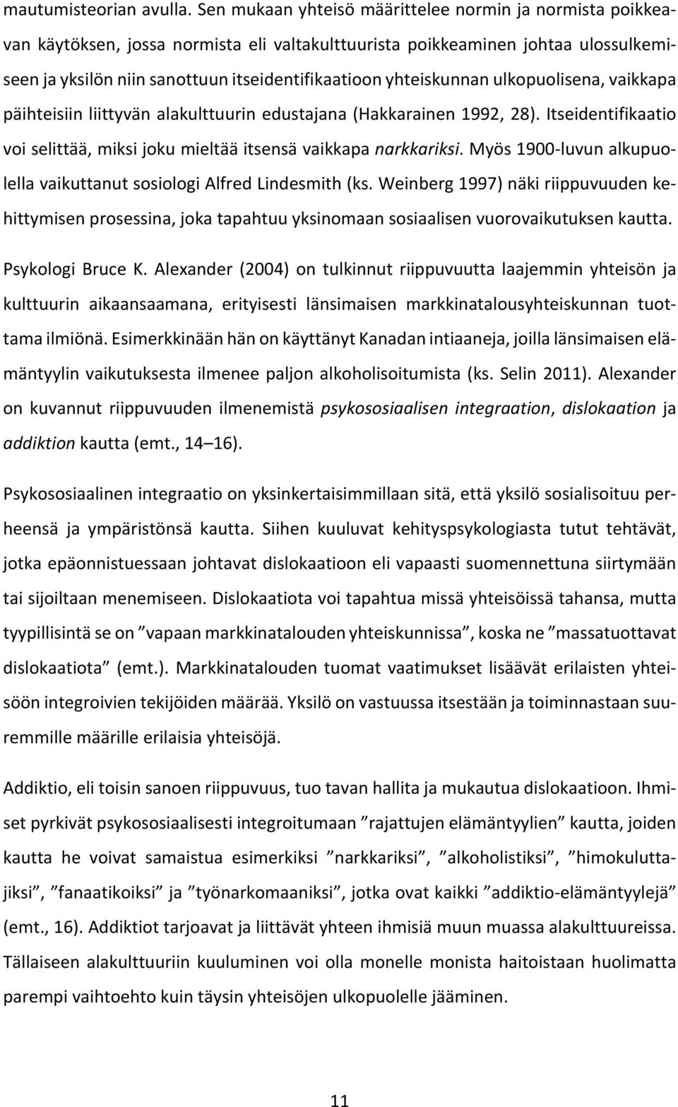 yhteiskunnan ulkopuolisena, vaikkapa päihteisiin liittyvän alakulttuurin edustajana (Hakkarainen 1992, 28). Itseidentifikaatio voi selittää, miksi joku mieltää itsensä vaikkapa narkkariksi.