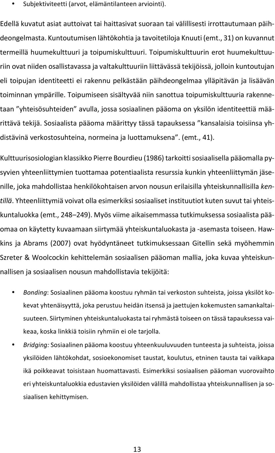 Toipumiskulttuurin erot huumekulttuuriin ovat niiden osallistavassa ja valtakulttuuriin liittävässä tekijöissä, jolloin kuntoutujan eli toipujan identiteetti ei rakennu pelkästään päihdeongelmaa