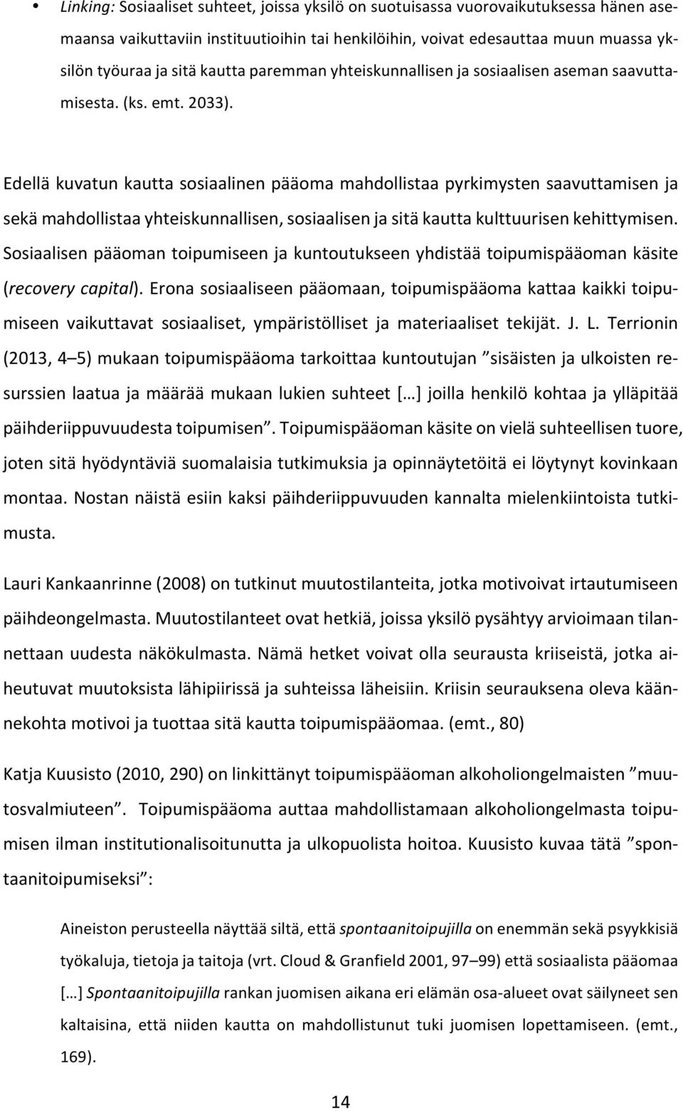 Edellä kuvatun kautta sosiaalinen pääoma mahdollistaa pyrkimysten saavuttamisen ja sekä mahdollistaa yhteiskunnallisen, sosiaalisen ja sitä kautta kulttuurisen kehittymisen.