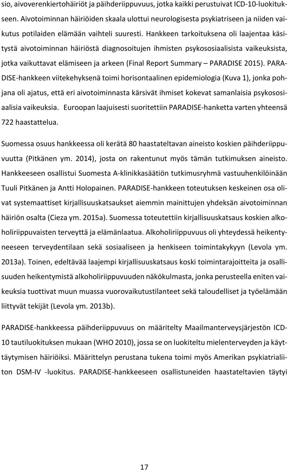 Hankkeen tarkoituksena oli laajentaa käsitystä aivotoiminnan häiriöstä diagnosoitujen ihmisten psykososiaalisista vaikeuksista, jotka vaikuttavat elämiseen ja arkeen (Final Report Summary PARADISE