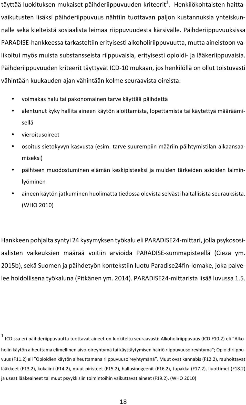 Päihderiippuvuuksissa PARADISE-hankkeessa tarkasteltiin erityisesti alkoholiriippuvuutta, mutta aineistoon valikoitui myös muista substansseista riippuvaisia, erityisesti opioidi- ja