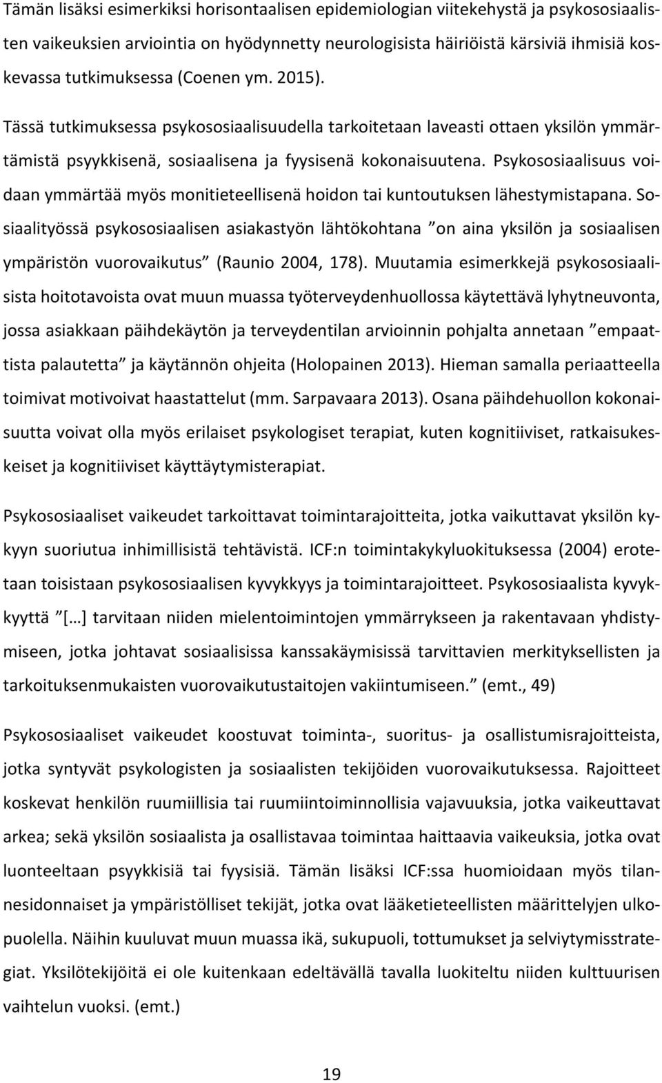 Psykososiaalisuus voidaan ymmärtää myös monitieteellisenä hoidon tai kuntoutuksen lähestymistapana.