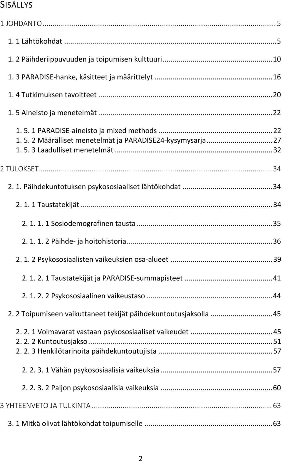 1. Päihdekuntotuksen psykososiaaliset lähtökohdat... 34 2. 1. 1 Taustatekijät... 34 2. 1. 1. 1 Sosiodemografinen tausta... 35 2. 1. 1. 2 Päihde- ja hoitohistoria... 36 2. 1. 2 Psykososiaalisten vaikeuksien osa-alueet.