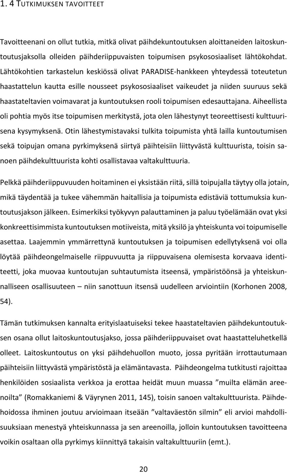 kuntoutuksen rooli toipumisen edesauttajana. Aiheellista oli pohtia myös itse toipumisen merkitystä, jota olen lähestynyt teoreettisesti kulttuurisena kysymyksenä.