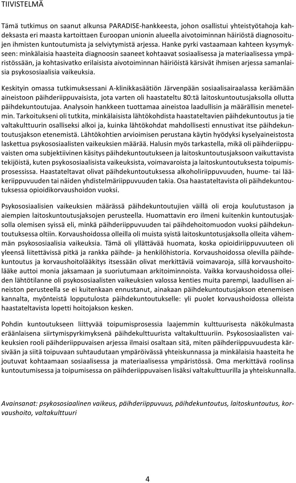 Hanke pyrki vastaamaan kahteen kysymykseen: minkälaisia haasteita diagnoosin saaneet kohtaavat sosiaalisessa ja materiaalisessa ympäristössään, ja kohtasivatko erilaisista aivotoiminnan häiriöistä