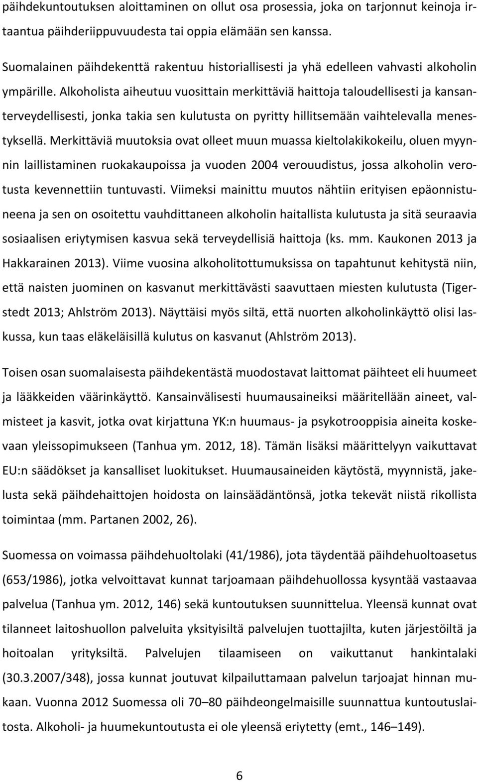 Alkoholista aiheutuu vuosittain merkittäviä haittoja taloudellisesti ja kansanterveydellisesti, jonka takia sen kulutusta on pyritty hillitsemään vaihtelevalla menestyksellä.