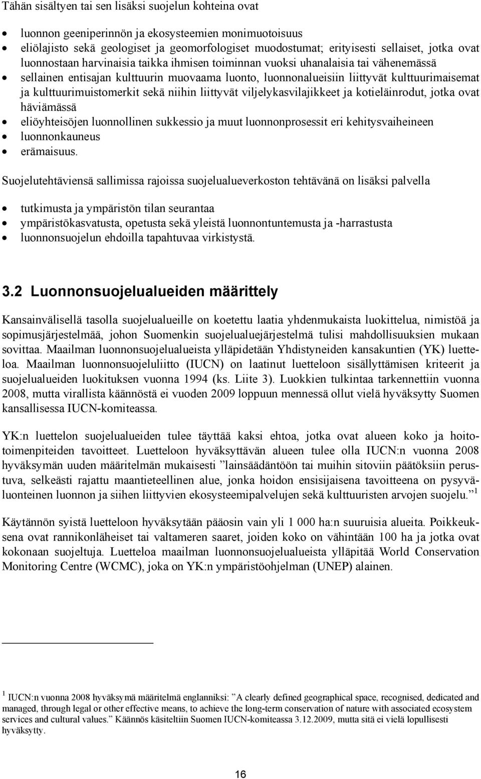 kulttuurimuistomerkit sekä niihin liittyvät viljelykasvilajikkeet ja kotieläinrodut, jotka ovat häviämässä eliöyhteisöjen luonnollinen sukkessio ja muut luonnonprosessit eri kehitysvaiheineen