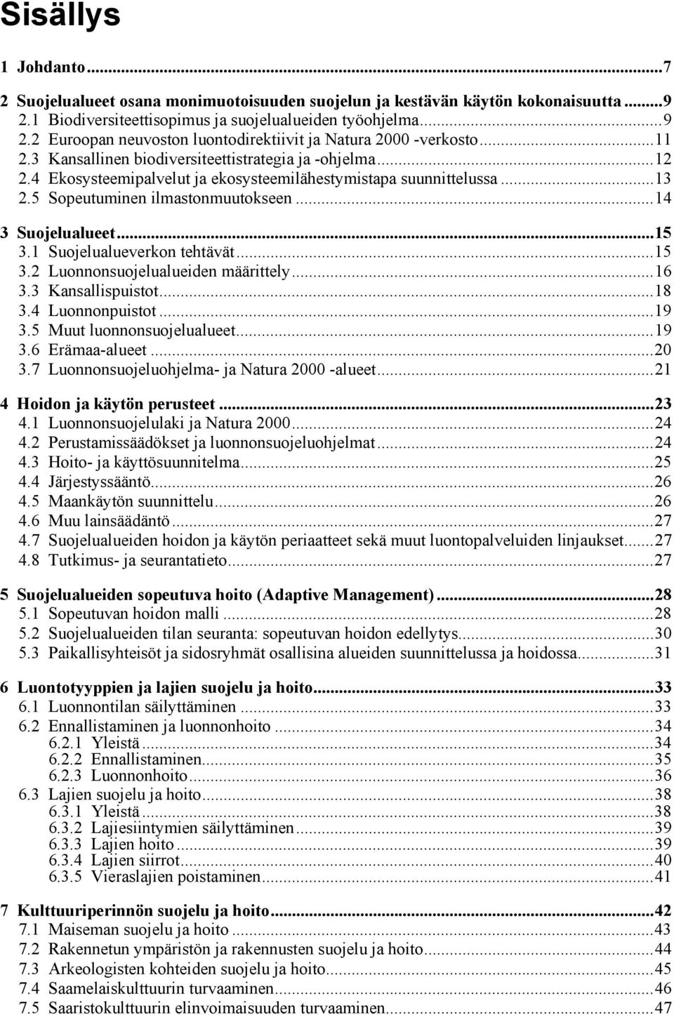 1 Suojelualueverkon tehtävät...15 3.2 Luonnonsuojelualueiden määrittely...16 3.3 Kansallispuistot...18 3.4 Luonnonpuistot...19 3.5 Muut luonnonsuojelualueet...19 3.6 Erämaa-alueet...20 3.