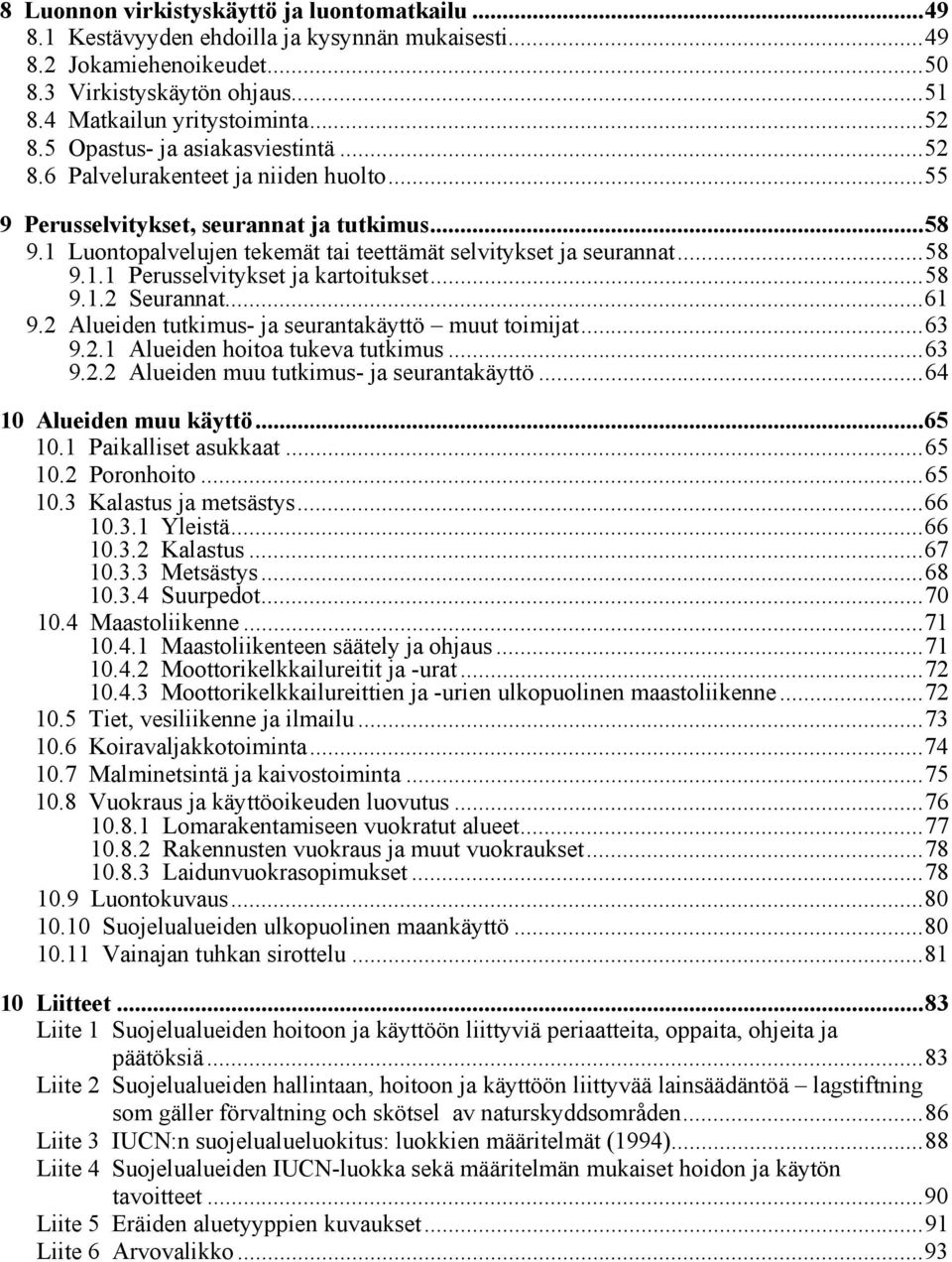 ..58 9.1.2 Seurannat...61 9.2 Alueiden tutkimus- ja seurantakäyttö muut toimijat...63 9.2.1 Alueiden hoitoa tukeva tutkimus...63 9.2.2 Alueiden muu tutkimus- ja seurantakäyttö.