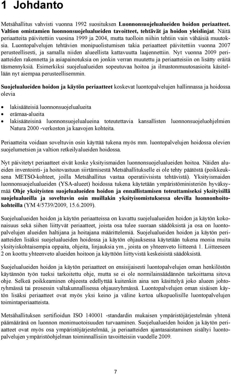 Luontopalvelujen tehtävien monipuolistumisen takia periaatteet päivitettiin vuonna 2007 perusteellisesti, ja samalla niiden alueellista kattavuutta laajennettiin.