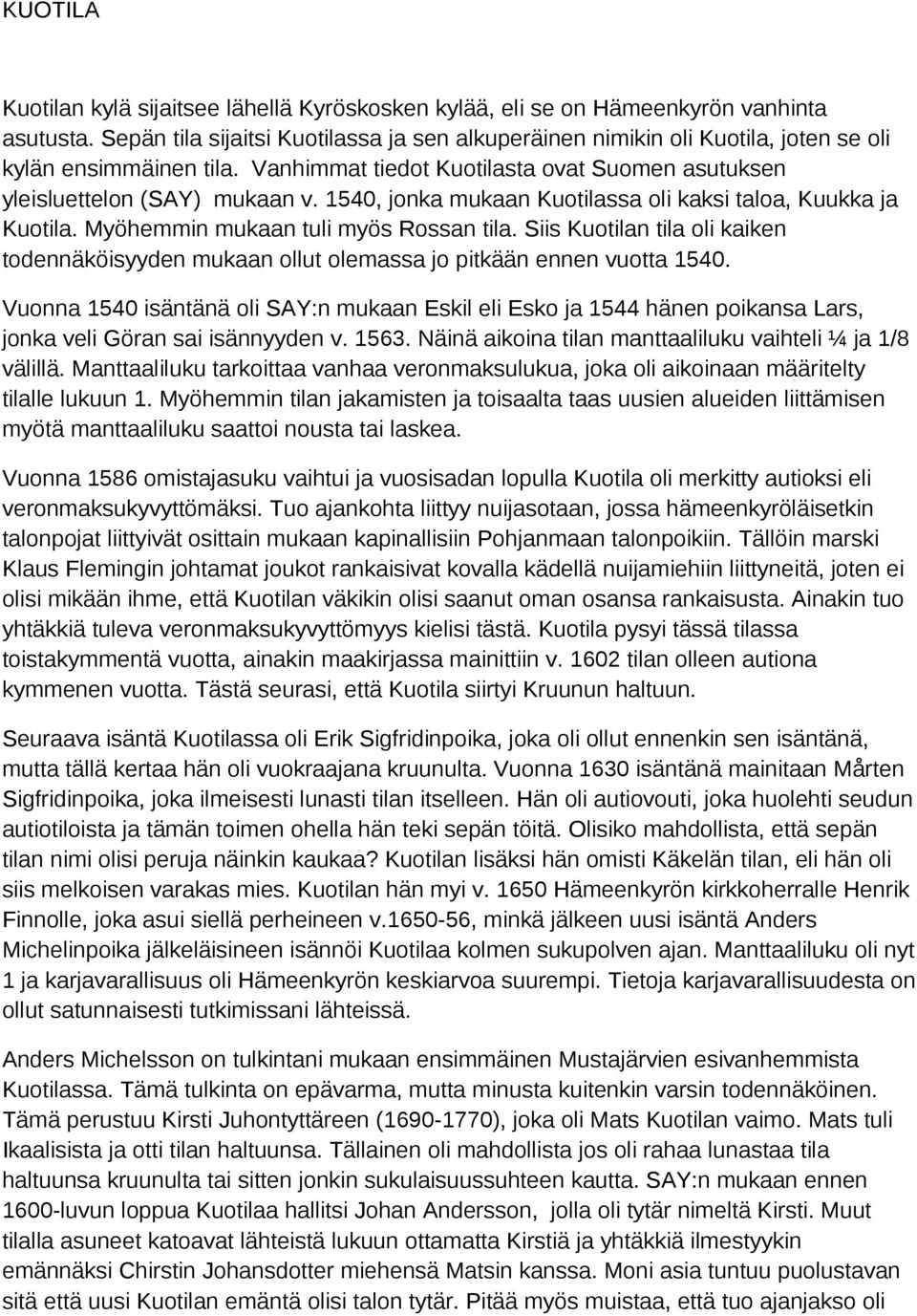 1540, jonka mukaan Kuotilassa oli kaksi taloa, Kuukka ja Kuotila. Myöhemmin mukaan tuli myös Rossan tila.