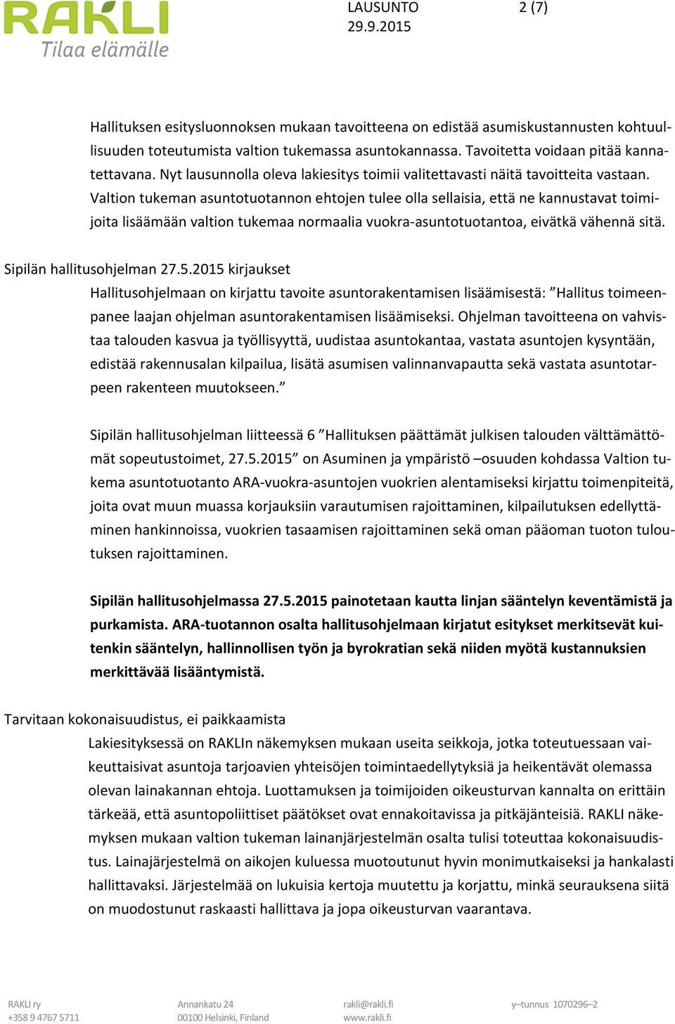 Valtion tukeman asuntotuotannon ehtojen tulee olla sellaisia, että ne kannustavat toimijoita lisäämään valtion tukemaa normaalia vuokra asuntotuotantoa, eivätkä vähennä sitä.