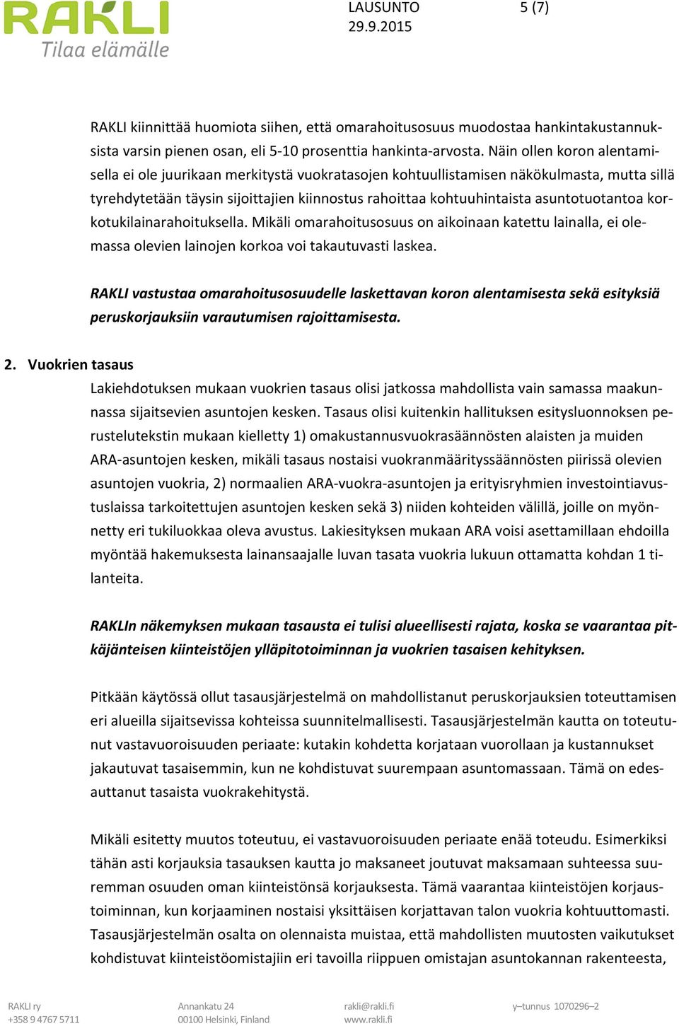 asuntotuotantoa korkotukilainarahoituksella. Mikäli omarahoitusosuus on aikoinaan katettu lainalla, ei olemassa olevien lainojen korkoa voi takautuvasti laskea.