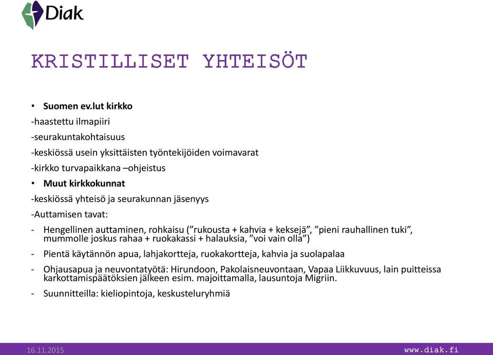 yhteisö ja seurakunnan jäsenyys -Auttamisen tavat: - Hengellinen auttaminen, rohkaisu ( rukousta + kahvia + keksejä, pieni rauhallinen tuki, mummolle joskus rahaa +