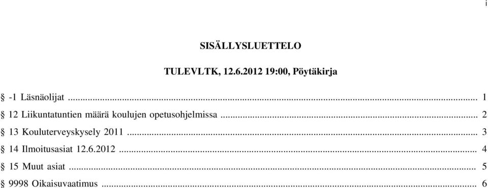 .. 1 12 Liikuntatuntien määrä koulujen opetusohjelmissa.