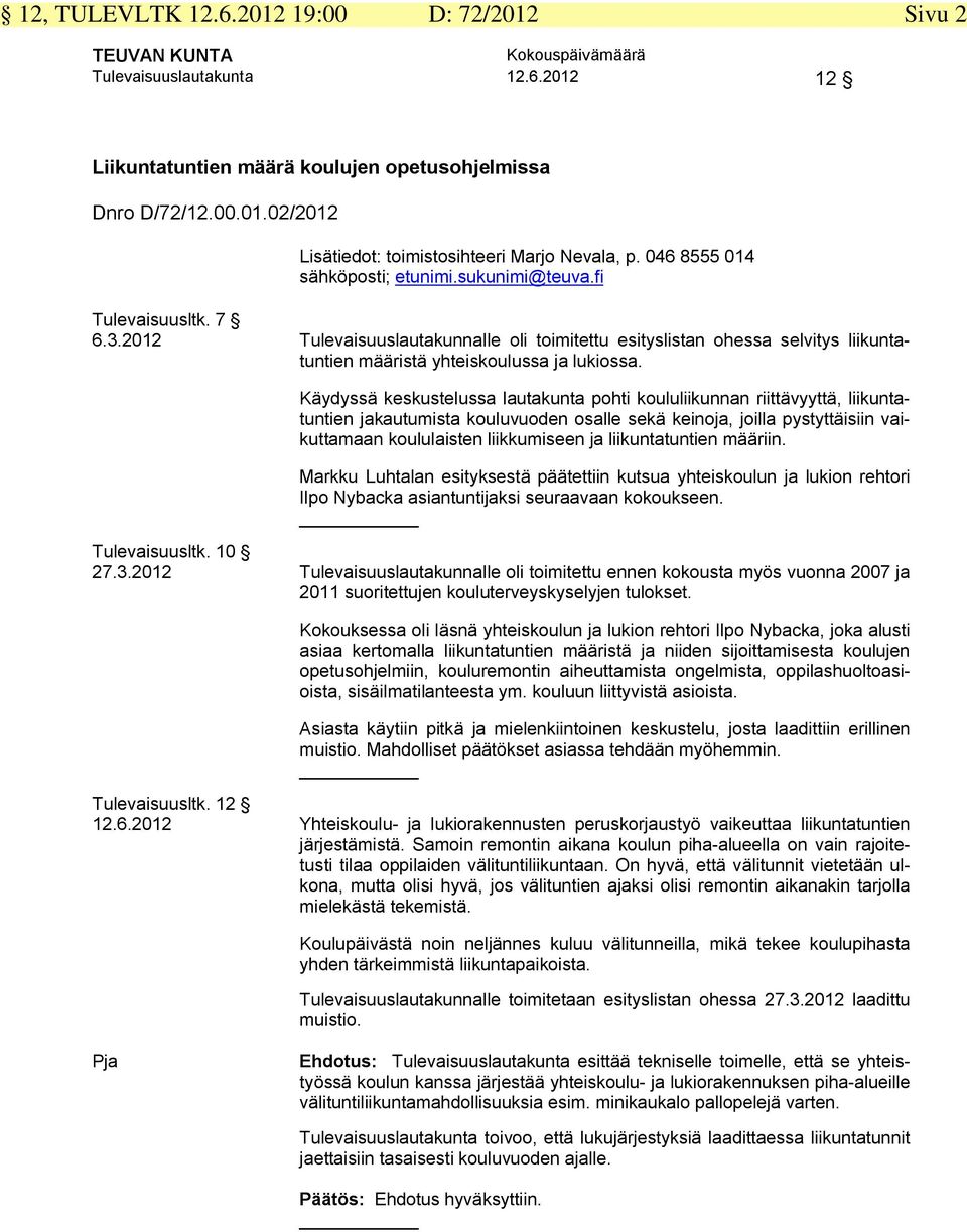 Käydyssä keskustelussa lautakunta pohti koululiikunnan riittävyyttä, liikuntatuntien jakautumista kouluvuoden osalle sekä keinoja, joilla pystyttäisiin vaikuttamaan koululaisten liikkumiseen ja