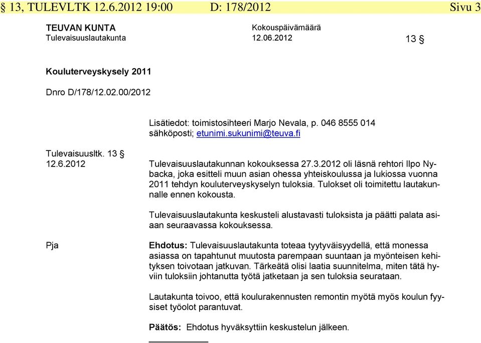 12.6.2012 Tulevaisuuslautakunnan kokouksessa 27.3.2012 oli läsnä rehtori Ilpo Nybacka, joka esitteli muun asian ohessa yhteiskoulussa ja lukiossa vuonna 2011 tehdyn kouluterveyskyselyn tuloksia.