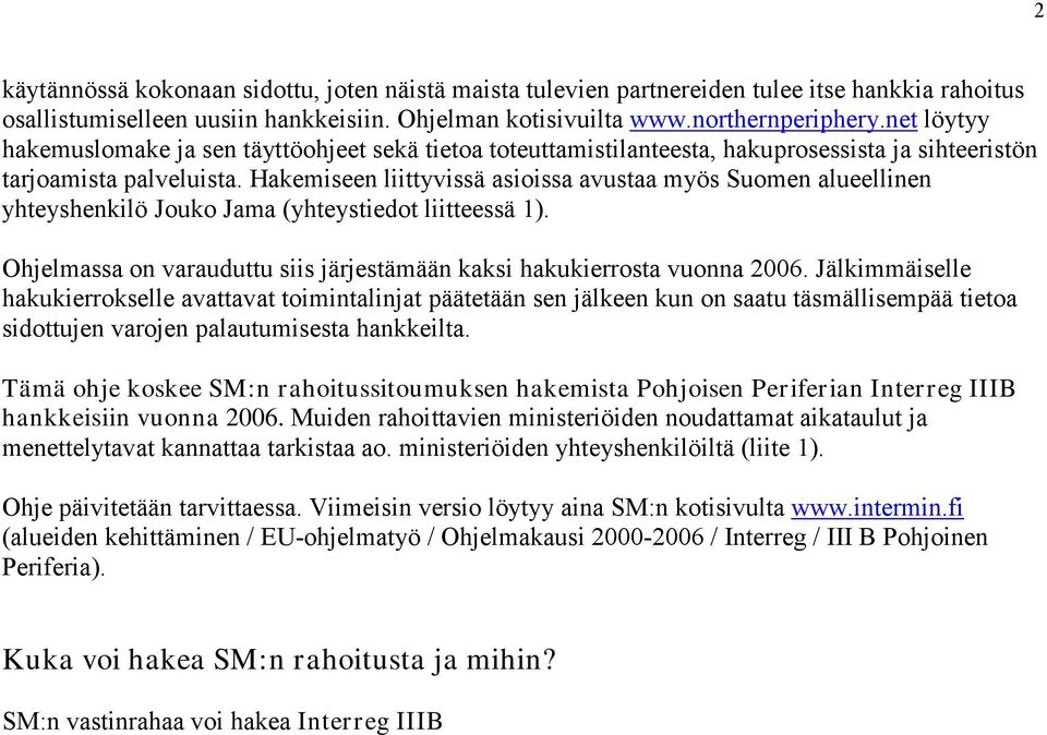 Hakemiseen liittyvissä asioissa avustaa myös Suomen alueellinen yhteyshenkilö Jouko Jama (yhteystiedot liitteessä 1). Ohjelmassa on varauduttu siis järjestämään kaksi hakukierrosta vuonna 2006.