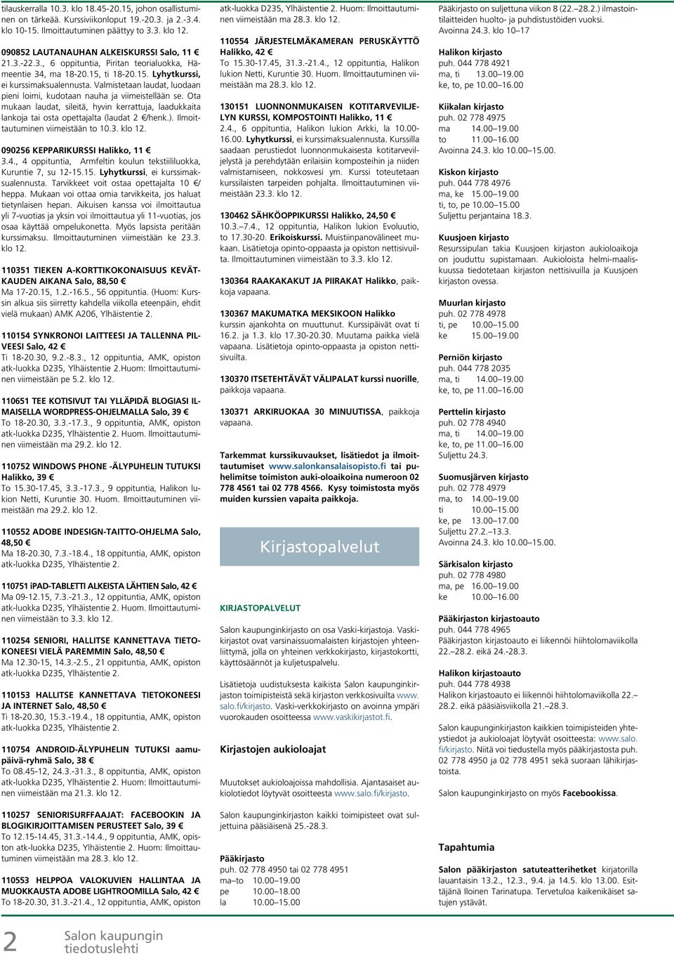 Valmistetaan laudat, luodaan pieni loimi, kudotaan nauha ja viimeistellään se. Ota mukaan laudat, sileitä, hyvin kerrattuja, laadukkaita lankoja tai osta opettajalta (laudat 2 /henk.).