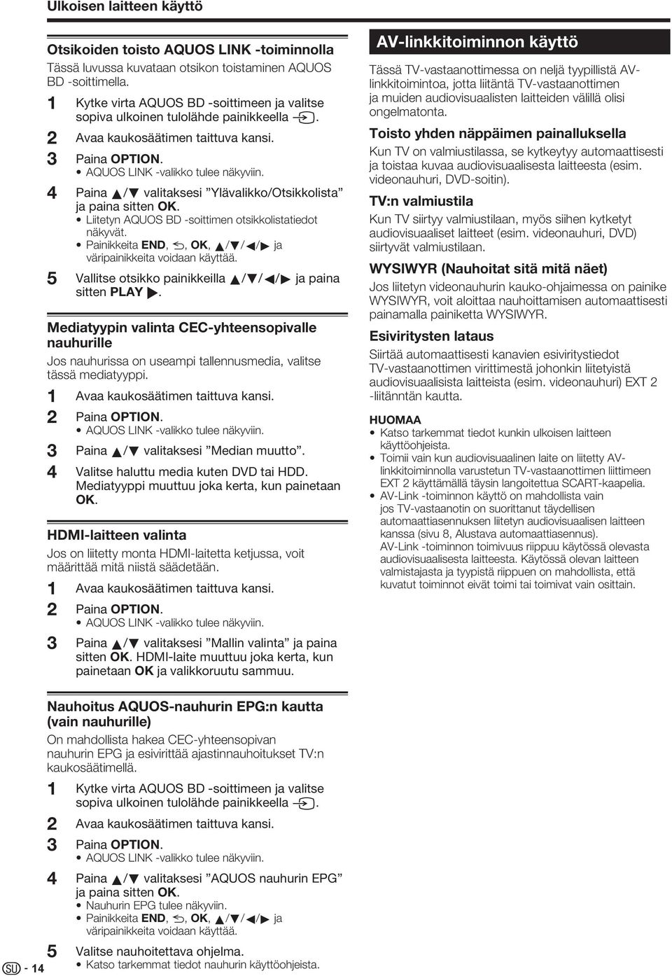 Paina a/b valitaksesi Ylävalikko/Otsikkolista ja paina sitten OK. Liitetyn AQUOS B -soittimen otsikkolistatiedot näkyvät. Painikkeita EN, 6, OK, a/b/c/d ja väripainikkeita voidaan käyttää.