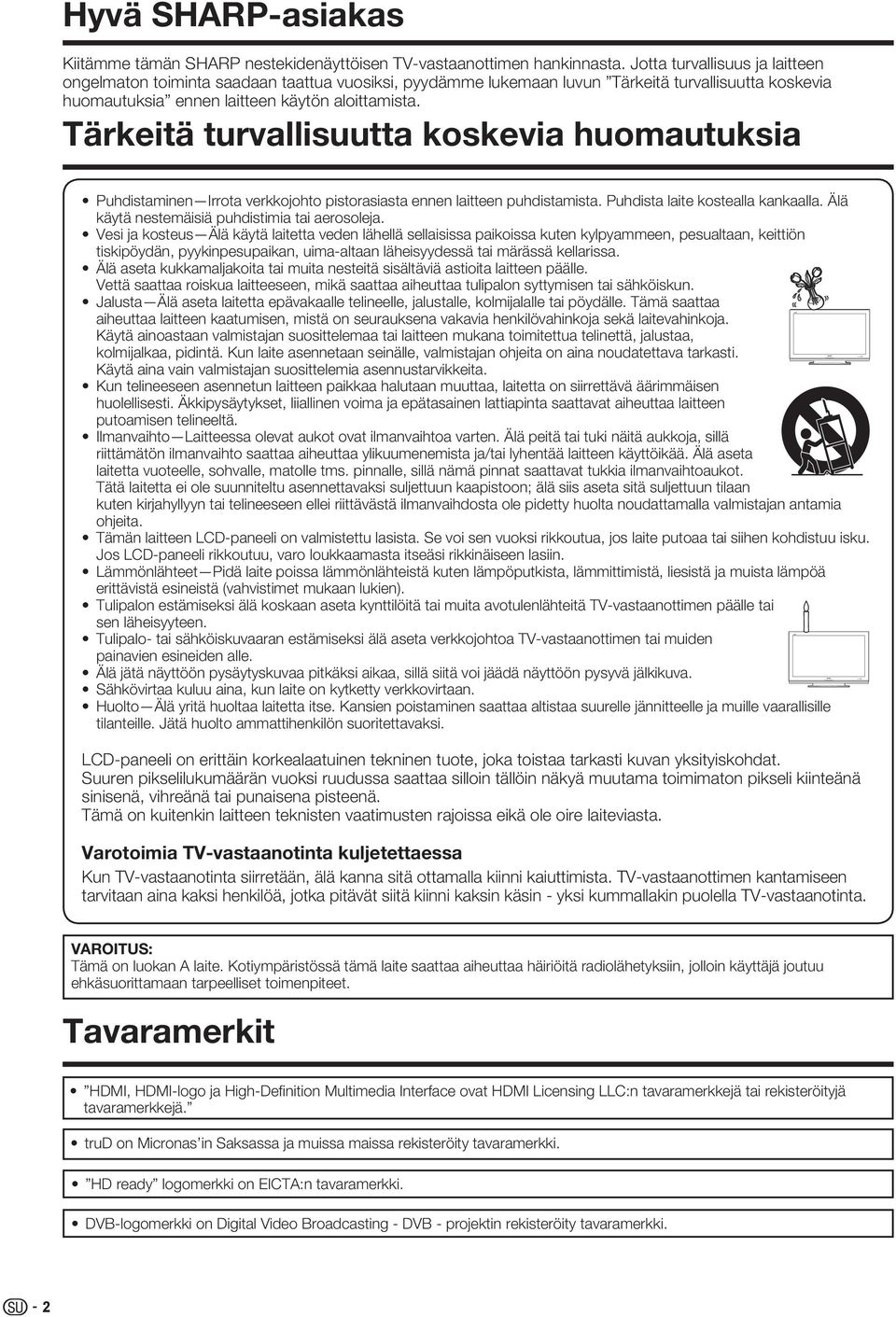 Tärkeitä turvallisuutta koskevia huomautuksia Puhdistaminen rrota verkkojohto pistorasiasta ennen laitteen puhdistamista. Puhdista laite kostealla kankaalla.