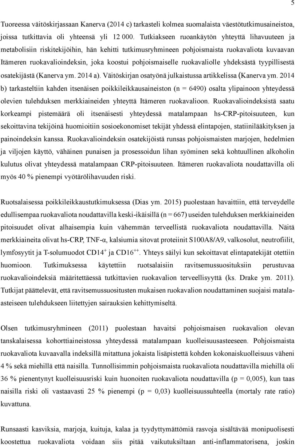 pohjoismaiselle ruokavaliolle yhdeksästä tyypillisestä osatekijästä (Kanerva ym. 2014 a). Väitöskirjan osatyönä julkaistussa artikkelissa (Kanerva ym.