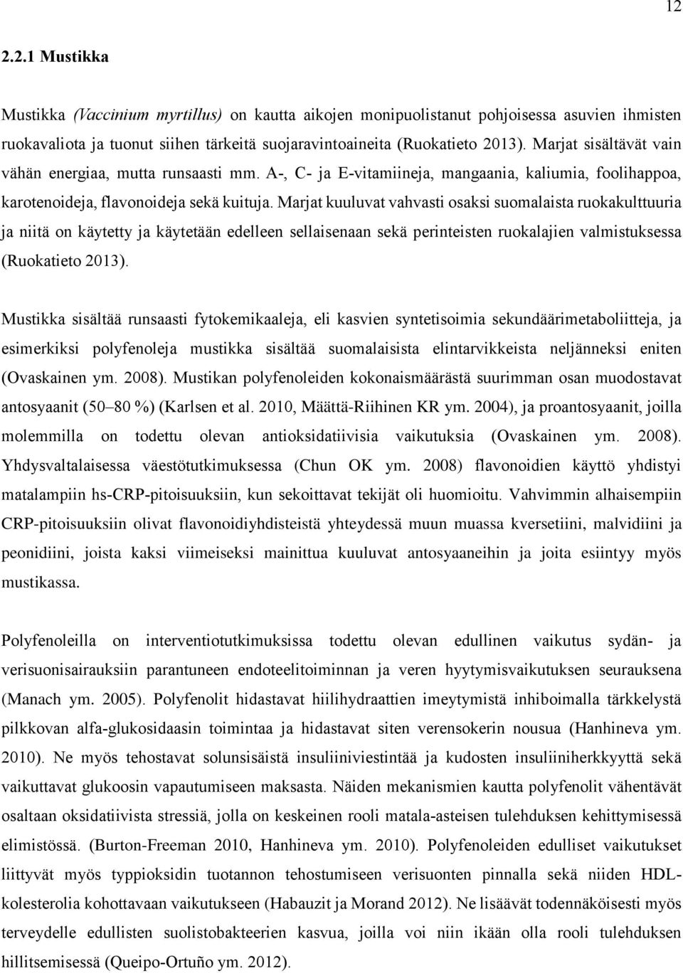 Marjat kuuluvat vahvasti osaksi suomalaista ruokakulttuuria ja niitä on käytetty ja käytetään edelleen sellaisenaan sekä perinteisten ruokalajien valmistuksessa (Ruokatieto 2013).