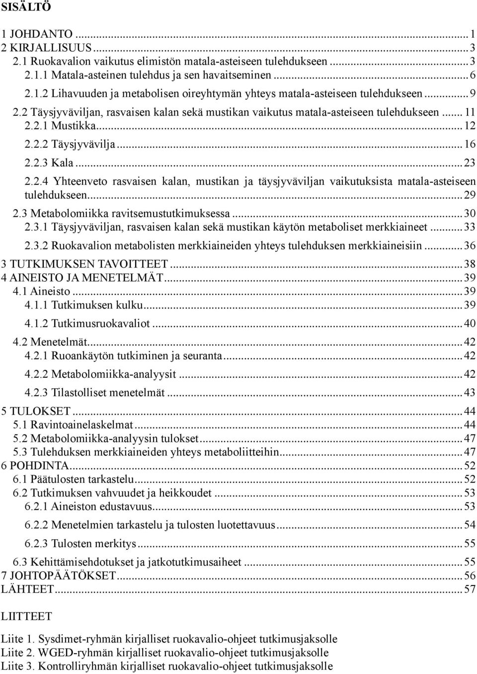 .. 29 2.3 Metabolomiikka ravitsemustutkimuksessa... 30 2.3.1 Täysjyväviljan, rasvaisen kalan sekä mustikan käytön metaboliset merkkiaineet... 33 2.3.2 Ruokavalion metabolisten merkkiaineiden yhteys tulehduksen merkkiaineisiin.