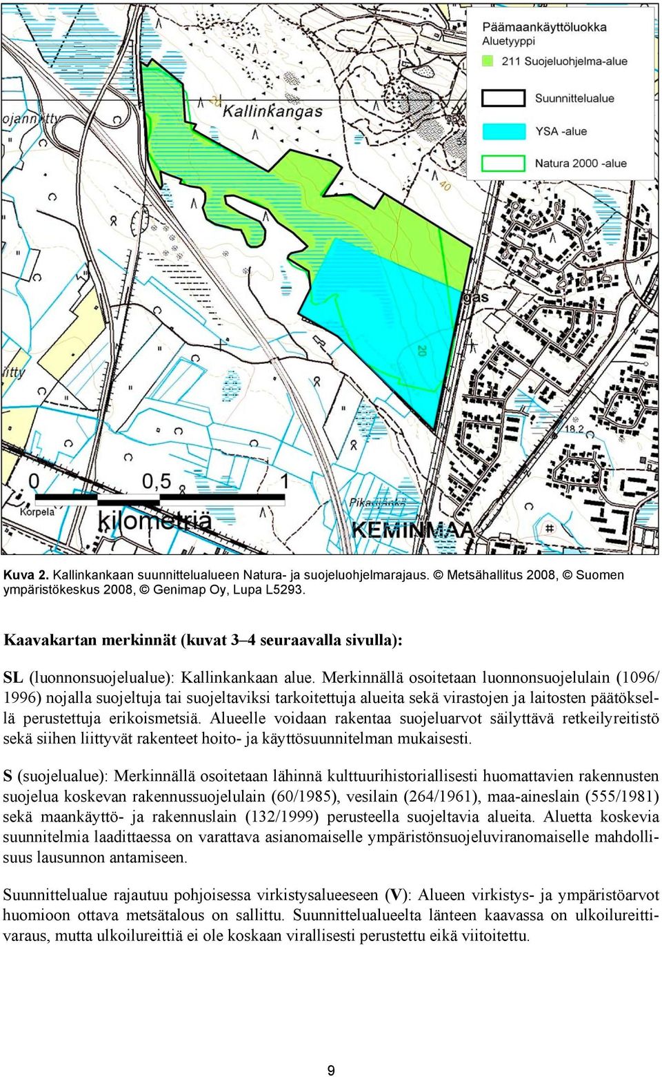 Merkinnällä osoitetaan luonnonsuojelulain (1096/ 1996) nojalla suojeltuja tai suojeltaviksi tarkoitettuja alueita sekä virastojen ja laitosten päätöksellä perustettuja erikoismetsiä.