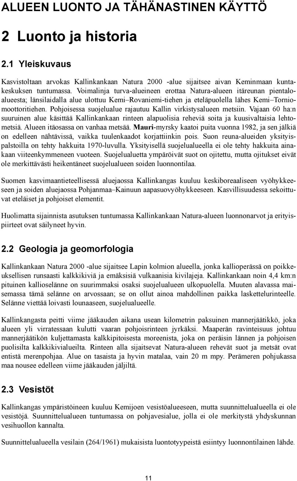 Pohjoisessa suojelualue rajautuu Kallin virkistysalueen metsiin. Vajaan 60 ha:n suuruinen alue käsittää Kallinkankaan rinteen alapuolisia reheviä soita ja kuusivaltaisia lehtometsiä.