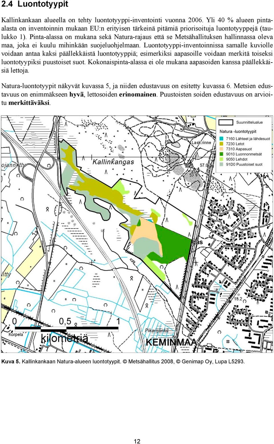 Pinta-alassa on mukana sekä Natura-rajaus että se Metsähallituksen hallinnassa oleva maa, joka ei kuulu mihinkään suojeluohjelmaan.