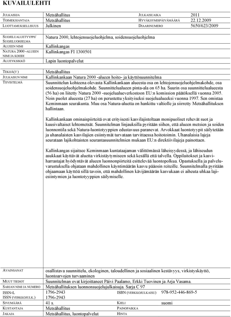 2000, lehtojensuojeluohjelma, soidensuojeluohjelma Kallinkangas Kallinkangas FI 1300501 Lapin luontopalvelut Metsähallitus Kallinkankaan Natura 2000 -alueen hoito- ja käyttösuunnitelma Suunnittelun