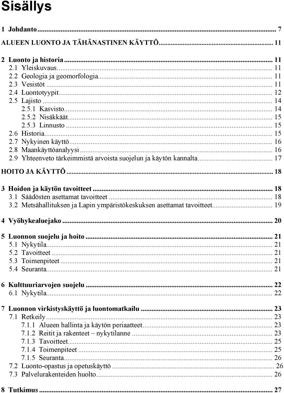 .. 17 HOITO JA KÄYTTÖ... 18 3 Hoidon ja käytön tavoitteet... 18 3.1 Säädösten asettamat tavoitteet... 18 3.2 Metsähallituksen ja Lapin ympäristökeskuksen asettamat tavoitteet... 19 4 Vyöhykealuejako.