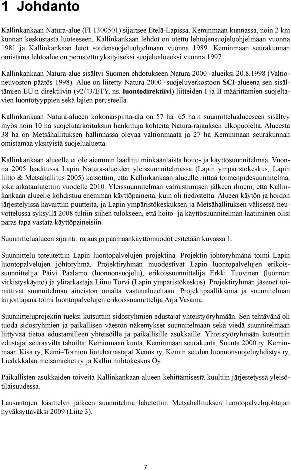 Keminmaan seurakunnan omistama lehtoalue on perustettu yksityiseksi suojelualueeksi vuonna 1997. Kallinkankaan Natura-alue sisältyi Suomen ehdotukseen Natura 2000 -alueiksi 20.8.